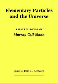 Elementary Particles and the Universe : Essays in Honor of Murray Gell-Mann - John H. Schwarz