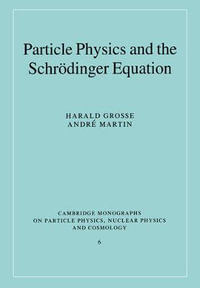 Particle Physics and the Schr Dinger Equation : Cambridge Monographs on Particle Physics, Nuclear Physics And Cosmology - Harald Grosse