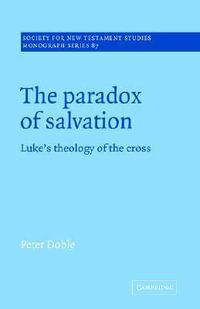 The Paradox of Salvation : Luke's Theology of the Cross - Peter Doble