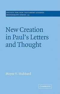 New Creation in Paul's Letters and Thought : Society for New Testament Studies Monograph - Moyer V. Hubbard