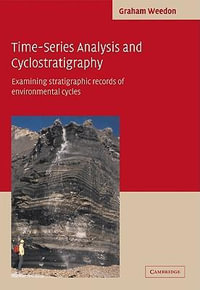 Time-Series Analysis and Cyclostratigraphy : Examining Stratigraphic Records of Environmental Cycles - Graham P. Weedon