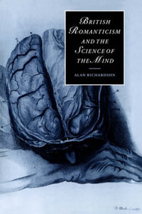 British Romanticism and the Science of the Mind : Cambridge Studies in Romanticism - Alan Richardson