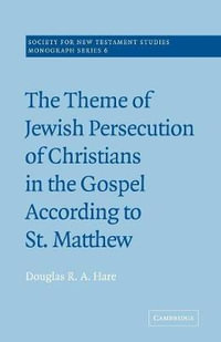 The Theme of Jewish Persecution of Christians in the Gospel According to St Matthew : Society for New Testament Studies Monograph - Douglas R. A. Hare