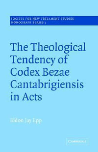 The Theological Tendency of Codex Bezae Cantebrigiensis in Acts : Society for New Testament Studies Monograph - Eldon Jay Epp