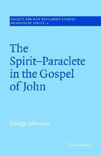 The Spirit-Paraclete in the Gospel of John : Society for New Testament Studies Monograph - George Johnston