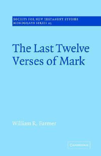 The Last Twelve Verses of Mark : Society for New Testament Studies Monograph - William R. Farmer