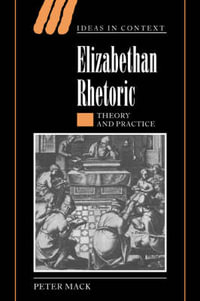 Elizabethan Rhetoric : Theory and Practice - Peter Mack