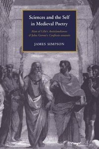 Sciences and the Self in Medieval Poetry : Alan of Lille's Anticlaudianus and John Gower's Confessio Amantis - James Simpson