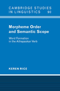 Morpheme Order and Semantic Scope : Word Formation in the Athapaskan Verb - Keren Rice