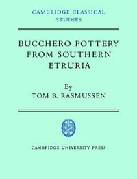 Bucchero Pottery from Southern Etruria : Cambridge Classical Studies - Tom B. Rasmussen