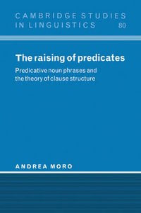 The Raising of Predicates : Predicative Noun Phrases and the Theory of Clause Structure - Andrea Moro