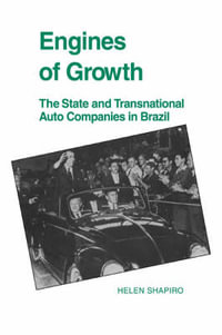 Engines of Growth : The State and Transnational Auto Companies in Brazil - Helen Shapiro