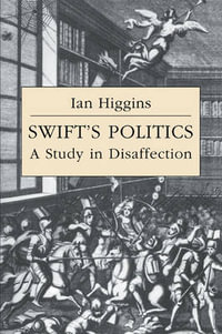 Swift's Politics : A Study in Disaffection - Ian Higgins