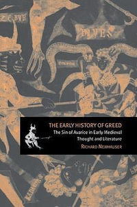 The Early History of Greed : The Sin of Avarice in Early Medieval Thought and Literature - Richard Newhauser