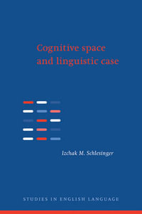 Cognitive Space and Linguistic Case : Semantic and Syntactic Categories in English - Izchak M. Schlesinger