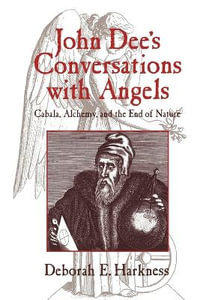 John Dee's Conversations with Angels : Cabala, Alchemy, and the End of Nature - Deborah E. Harkness