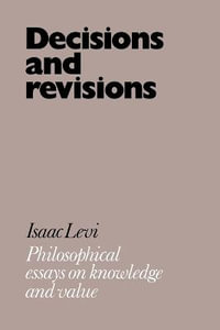 Decisions and Revisions : Philosophical Essays on Knowledge and Value - Isaac Levi