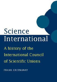 Science International : A History of the International Council of Scientific Unions - Frank Greenaway