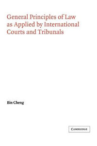 General Principles of Law as Applied by International Courts and Tribunals : Grotius Classic Reprint - Bin Cheng