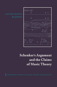 Schenker's Argument and the Claims of Music Theory : Cambridge Studies in Music Theory and Analysis - Leslie David Blasius