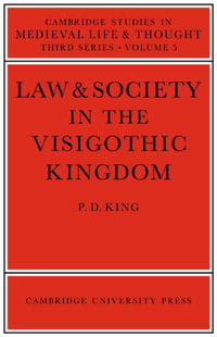 Law and Society in the Visigothic Kingdom : Cambridge Studies in Medieval Life and Thought: Third Series - P. D. King