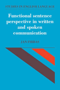 Functional Sentence Perspective in Written and Spoken Communication : Studies in English Language - Jan Firbas