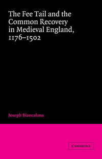 The Fee Tail and the Common Recovery in Medieval England : 1176 1502 - Joseph Biancalana