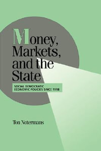 Money, Markets, and the State : Social Democratic Economic Policies Since 1918 - Ton Notermans