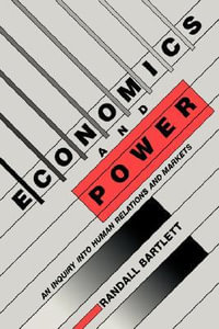 Economics and Power : An Inquiry Into Human Relations and Markets - Randall Bartlett