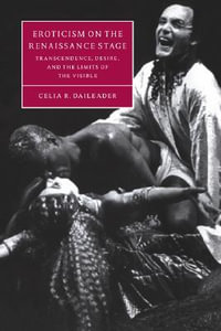 Eroticism on the Renaissance Stage : Transcendence, Desire, and the Limits of the Visible - Celia R. Daileader