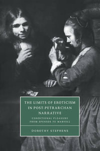 The Limits of Eroticism in Post-Petrarchan Narrative : Conditional Pleasure from Spenser to Marvell - Dorothy Stephens