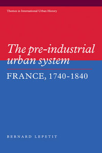 The Pre-Industrial Urban System : France 1740 1840 - Bernard Lepetit