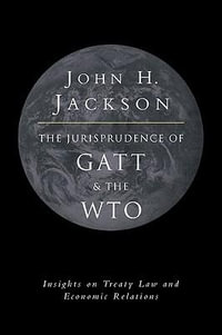 The Jurisprudence of GATT and the Wto : Insights on Treaty Law and Economic Relations - John H. Jackson