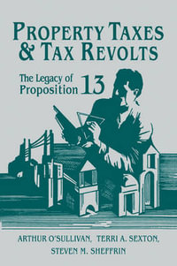 Property Taxes and Tax Revolts : The Legacy of Proposition 13 - Arthur O'Sullivan