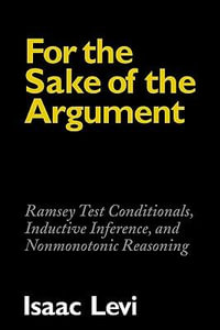 For the Sake of the Argument : Ramsey Test Conditionals, Inductive Inference and Nonmonotonic Reasoning - Isaac Levi