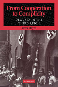 From Cooperation to Complicity : Degussa in the Third Reich - Peter Hayes