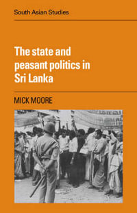 The State and Peasant Politics in Sri Lanka : Cambridge South Asian Studies - Michael Peter Moore