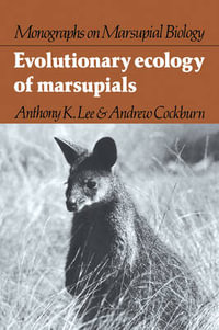 Evolutionary Ecology of Marsupials : Monographs on Marsupial Biology - Anthony K. Lee