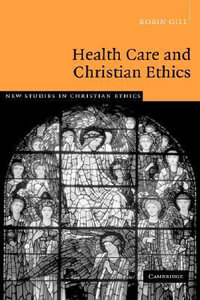 Health Care and Christian Ethics : New Studies in Christian Ethics - Robin Gill