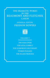 The Dramatic Works in the Beaumont and Fletcher Canon : Volume 5, the Mad Lover, the Loyal Subject, the Humorous Lieutenant, Women Pleased, the Island - Francis Beaumont