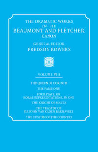 The Dramatic Works in the Beaumont and Fletcher Canon : Volume 8, the Queen of Corinth, the False One, Four Plays, or Moral Representations, in One, Th - John Fletcher