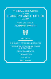 The Dramatic Works in the Beaumont and Fletcher Canon : Volume 1, the Knight of the Burning Pestle, the Masque of the Inner Temple and Gray's Inn, the - Francis Beaumont