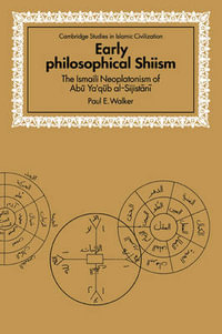 Early Philosophical Shiism : The Isma'ili Neoplatonism of Abu Ya'qub Al-Sijistani - Paul E. Walker