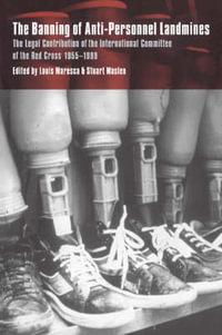 The Banning of Anti-Personnel Landmines : The Legal Contribution of the International Committee of the Red Cross 1955 1999 - Louis Maresca