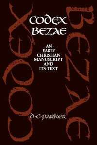 Codex Bezae : An Early Christian Manuscript and Its Text - David C. Parker