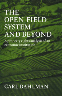 The Open Field System and Beyond : A Property Rights Analysis of an Economic Institution - Carl J. Dahlman