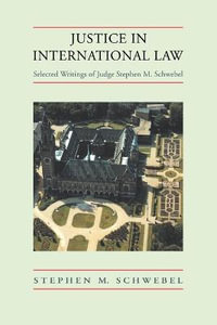 Justice in International Law : Selected Writings - Stephen M. Schwebel