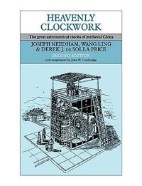 Heavenly Clockwork : The Great Astronomical Clocks of Medieval China - Joseph Needham