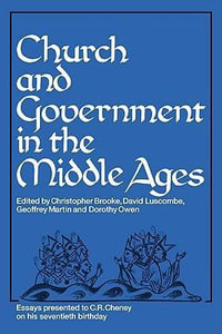 Church and Government in the Middle Ages : Essays Presented to C. R. Cheney on His 70th Birthday and Edited by C. N. L. Brooke, D. E. Luscombe, G. H. M - C. N. L. Brooke