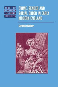 Crime, Gender and Social Order in Early Modern England : Cambridge Studies in Early Modern British History - Garthine Walker